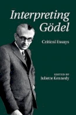 Juliette Kennedy (Ed.) - Interpreting Gödel: Critical Essays - 9781107002661 - V9781107002661