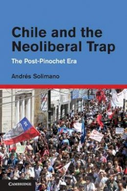 Andrés Solimano - Chile and the Neoliberal Trap: The Post-Pinochet Era - 9781107003545 - V9781107003545