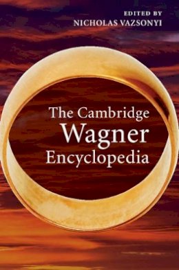 Nicholas Vazsonyi (Ed.) - The Cambridge Wagner Encyclopedia - 9781107004252 - V9781107004252