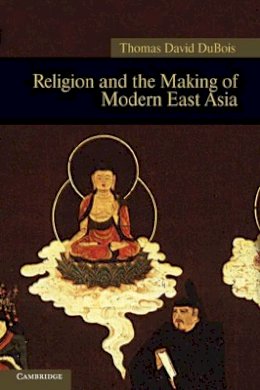 Thomas David Dubois - Religion and the Making of Modern East Asia - 9781107008090 - V9781107008090