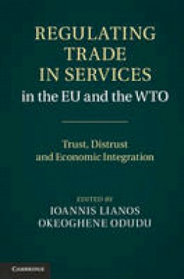 Ioannis Lianos (Ed.) - Regulating Trade in Services in the EU and the WTO: Trust, Distrust and Economic Integration - 9781107008649 - V9781107008649
