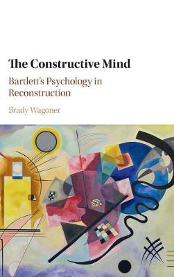 Brady Wagoner - The Constructive Mind: Bartlett´s Psychology in Reconstruction - 9781107008885 - V9781107008885
