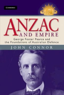 John  Connor - Anzac and Empire: George Foster Pearce and the Foundations of Australian Defence - 9781107009509 - V9781107009509