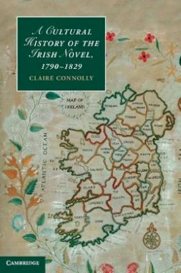 Claire Connolly - A Cultural History of the Irish Novel, 1790–1829 - 9781107009516 - V9781107009516