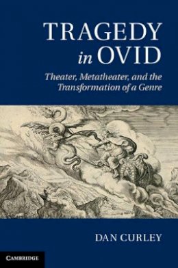 Dan Curley - Tragedy in Ovid: Theater, Metatheater, and the Transformation of a Genre - 9781107009530 - V9781107009530