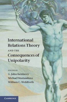 Edited By G. John Ik - International Relations Theory and the Consequences of Unipolarity - 9781107011700 - V9781107011700
