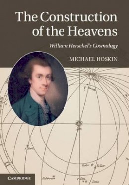 Michael Hoskin - The Construction of the Heavens: William Herschel´s Cosmology - 9781107018389 - V9781107018389