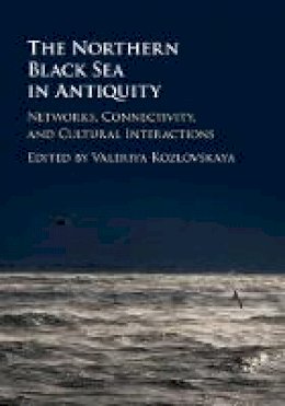 Valeriya Kozlovskaya - The Northern Black Sea in Antiquity: Networks, Connectivity, and Cultural Interactions - 9781107019515 - V9781107019515