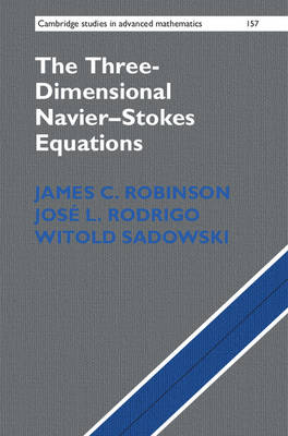 Robinson, James C., Rodrigo, Dr José L., Sadowski, Witold - The Three-Dimensional Navier-Stokes Equations: Classical Theory (Cambridge Studies in Advanced Mathematics) - 9781107019669 - V9781107019669