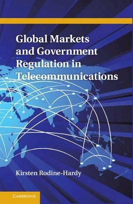 Kirsten Rodine-Hardy - Global Markets and Government Regulation in Telecommunications - 9781107022607 - V9781107022607