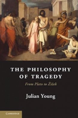 Julian Young - The Philosophy of Tragedy: From Plato to Žižek - 9781107025059 - V9781107025059