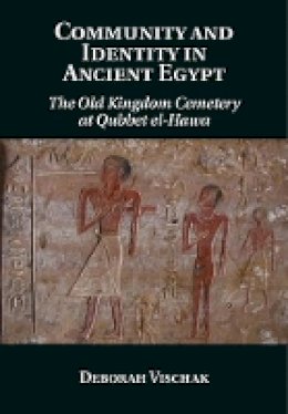 Deborah Vischak - Community and Identity in Ancient Egypt: The Old Kingdom Cemetery at Qubbet el-Hawa - 9781107027602 - V9781107027602