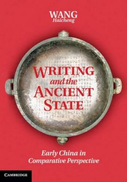 Haicheng Wang - Writing and the Ancient State: Early China in Comparative Perspective - 9781107028128 - V9781107028128
