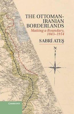 Sabri Ates - Ottoman-Iranian Borderlands: Making a Boundary, 1843–1914 - 9781107033658 - V9781107033658