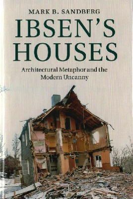 Mark B. Sandberg - Ibsen´s Houses: Architectural Metaphor and the Modern Uncanny - 9781107033924 - V9781107033924