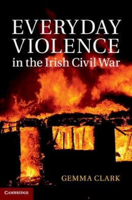 Gemma Clark - Everyday Violence in the Irish Civil War - 9781107036895 - V9781107036895