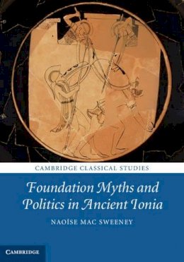 Naoise Mac Sweeney - Foundation Myths and Politics in Ancient Ionia - 9781107037496 - V9781107037496