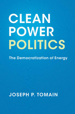Joseph P. Tomain - Clean Power Politics: The Democratization of Energy - 9781107039179 - V9781107039179
