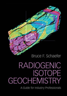 Bruce F. Schaefer - Radiogenic Isotope Geochemistry: A Guide for Industry Professionals - 9781107039582 - V9781107039582