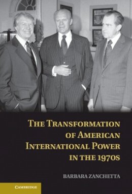 Barbara Zanchetta - The Transformation of American International Power in the 1970s - 9781107041080 - V9781107041080