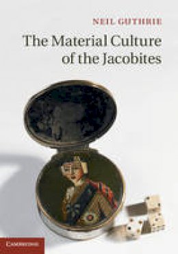Neil Guthrie - The Material Culture of the Jacobites - 9781107041332 - V9781107041332