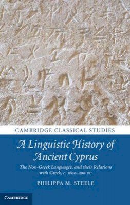 Philippa M. Steele - A Linguistic History of Ancient Cyprus: The Non-Greek Languages, and their Relations with Greek, c.1600–300 BC - 9781107042865 - V9781107042865