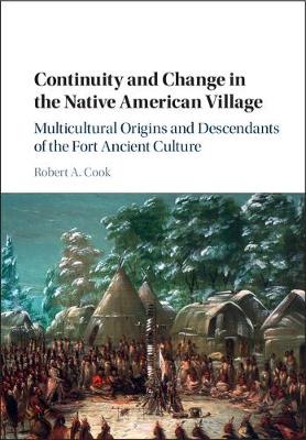Robert A. Cook - Continuity and Change in the Native American Village: Multicultural Origins and Descendants of the Fort Ancient Culture - 9781107043794 - V9781107043794