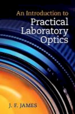 J. F. James - An Introduction to Practical Laboratory Optics - 9781107050549 - V9781107050549