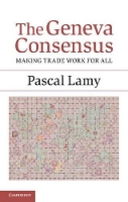 Pascal Lamy - The Geneva Consensus: Making Trade Work for All - 9781107053069 - V9781107053069