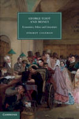 Dermot Coleman - George Eliot and Money: Economics, Ethics and Literature - 9781107057210 - V9781107057210