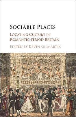 Kevin Gilmartin - Sociable Places: Locating Culture in Romantic-Period Britain - 9781107064782 - V9781107064782
