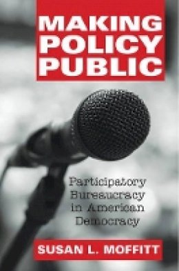 Susan L. Moffitt - Making Policy Public: Participatory Bureaucracy in American Democracy - 9781107065222 - V9781107065222