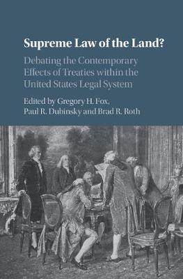 Paul R. Dubinsky - Supreme Law of the Land?: Debating the Contemporary Effects of Treaties within the United States Legal System - 9781107066601 - V9781107066601