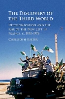 Christoph Kalter - The Discovery of the Third World: Decolonization and the Rise of the New Left in France, c.1950–1976 - 9781107074514 - V9781107074514