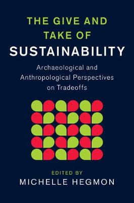 Edited By Michelle H - New Directions in Sustainability and Society: The Give and Take of Sustainability: Archaeological and Anthropological Perspectives on Tradeoffs - 9781107078338 - V9781107078338