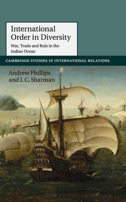 Andrew Phillips - Cambridge Studies in International Relations: Series Number 137: International Order in Diversity: War, Trade and Rule in the Indian Ocean - 9781107084834 - V9781107084834