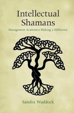 Sandra Waddock - Intellectual Shamans: Management Academics Making a Difference - 9781107085183 - V9781107085183