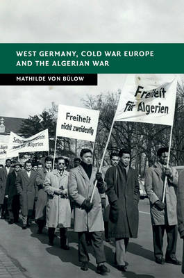Mathilde Von Bulow - West Germany, Cold War Europe and the Algerian War - 9781107088597 - V9781107088597