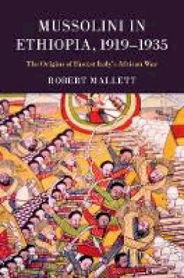 Robert Mallett - Mussolini in Ethiopia, 1919–1935: The Origins of Fascist Italy´s African War - 9781107090439 - V9781107090439