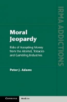 Peter J. Adams - Moral Jeopardy: Risks of Accepting Money from the Alcohol, Tobacco and Gambling Industries - 9781107091207 - V9781107091207