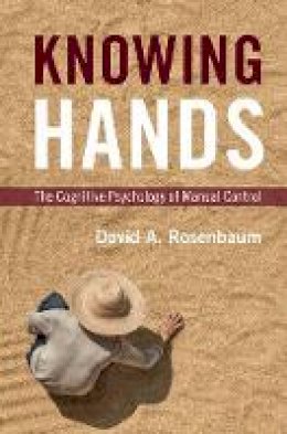 David A. Rosenbaum - Knowing Hands: The Cognitive Psychology of Manual Control - 9781107094727 - V9781107094727