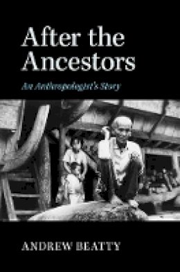 Andrew Beatty - After the Ancestors: An Anthropologist´s Story - 9781107094789 - V9781107094789