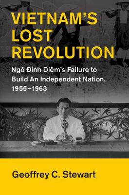 Geoffrey Stewart - Cambridge Studies in US Foreign Relations: Vietnam´s Lost Revolution: Ngo Dinh Diem´s Failure to Build an Independent Nation, 1955-1963 - 9781107097889 - V9781107097889