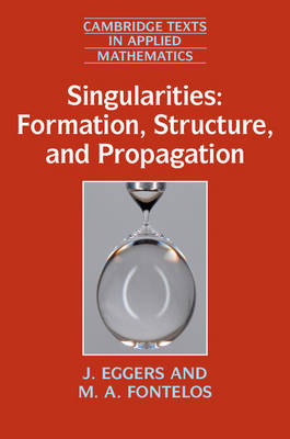 J. Eggers - Cambridge Texts in Applied Mathematics: Series Number 53: Singularities: Formation, Structure, and Propagation - 9781107098411 - V9781107098411