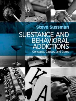 Steve Sussman - Substance and Behavioral Addictions: Concepts, Causes, and Cures - 9781107100350 - V9781107100350