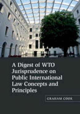 Graham Cook - A Digest of WTO Jurisprudence on Public International Law Concepts and Principles - 9781107102767 - V9781107102767