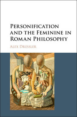 Alex Dressler - Personification and the Feminine in Roman Philosophy - 9781107105966 - V9781107105966
