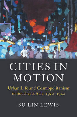 Su Lin Lewis - Asian Connections: Cities in Motion: Urban Life and Cosmopolitanism in Southeast Asia, 1920-1940 - 9781107108332 - V9781107108332