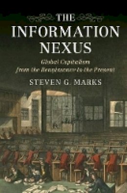 Steven G. Marks - The Information Nexus: Global Capitalism from the Renaissance to the Present - 9781107108684 - V9781107108684
