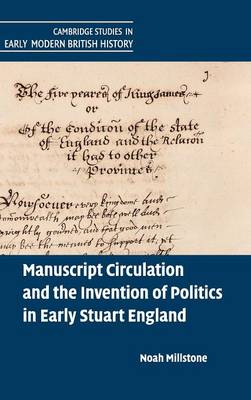 Noah Millstone - Cambridge Studies in Early Modern British History: Manuscript Circulation and the Invention of Politics in Early Stuart England - 9781107120723 - V9781107120723